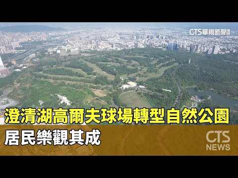 澄清湖高爾夫球場轉型自然公園　居民樂觀其成