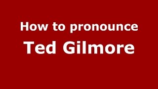 How to pronounce Ted Gilmore