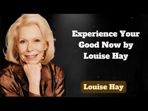 Experience Your Good Now by Louise Hay | Messages of Love - Louise Hay