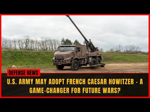 The U S  Army May Adopt the French CAESAR Howitzer – A Revolution in Artillery Warfare!