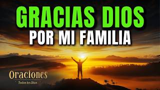 Oración de Gratitud por MI FAMILIA | DIOS BENDICE mi HOGAR y PROTEGE a los que AMO