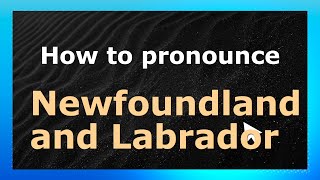 How to pronounce Newfoundland And Labrador