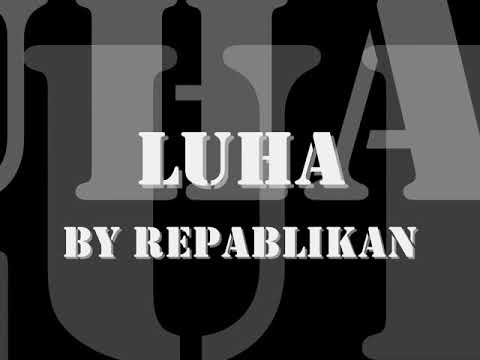 LUHA by Repablikan HD with lyrics