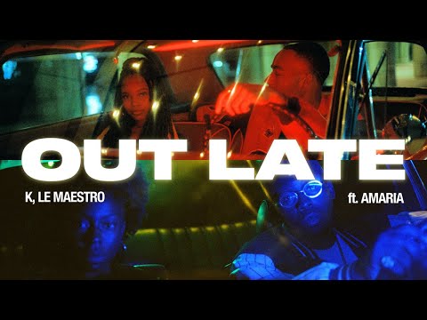 K, LE MAESTRO - OUT LATE ft. Amaria (Official Video)