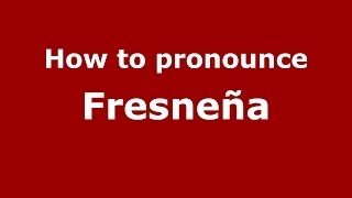 How to pronounce Fresneña