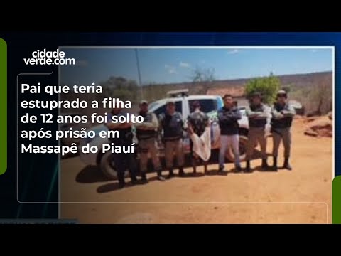 Pai que teria estuprado a filha de 12 anos foi solto após prisão em Massapê do Piauí