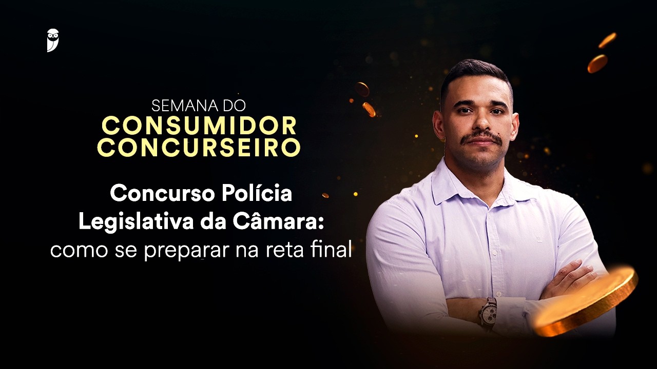 Concurso Polícia Legislativa da Câmara: como se preparar na reta final - Semana do Consumidor