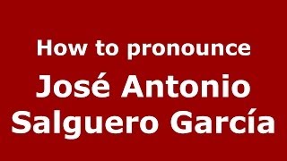 How to pronounce José Antonio Salguero García