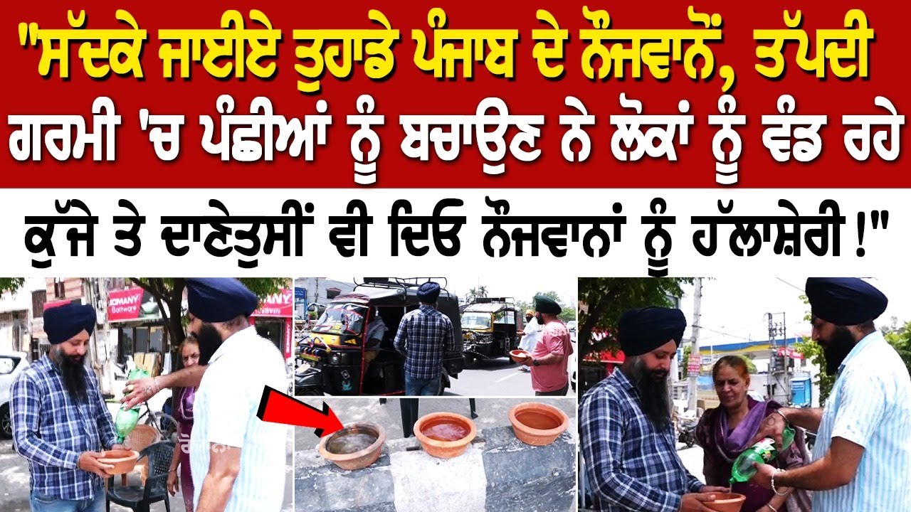ਤੱਪਦੀ ਗਰਮੀ 'ਚ ਪੰਛੀਆਂ ਨੂੰ ਬਚਾਉਣ ਨੇ ਲੋਕਾਂ ਨੂੰ ਵੰਡ ਰਹੇ ਕੁੱਜੇ ਤੇ ਦਾਣੇ, ਤੁਸੀਂ ਵੀ ਦਿਓ ਨੌਜਵਾਨਾਂ ਨੂੰ .... ਤੱਪਦੀ ਗਰਮੀ 'ਚ ਪੰਛੀਆਂ ਨੂੰ ਬਚਾਉਣ ਨੇ ਲੋਕਾਂ ਨੂੰ ਵੰਡ ਰਹੇ ਕੁੱਜੇ ਤੇ ਦਾਣੇ, ਤੁਸੀਂ ਵੀ ਦਿਓ ਨੌਜਵਾਨਾਂ ਨੂੰ ....