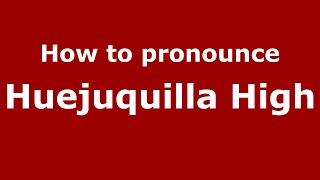 How to pronounce Huejuquilla High