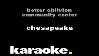 Better Oblivion Community Center - Chesapeake (Karaoke)