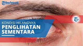 Amaurosis Fugax, Hilangnya Penglihatan Seseorang secara Tiba-tiba dalam Jangka Waktu yang Tidak Lama