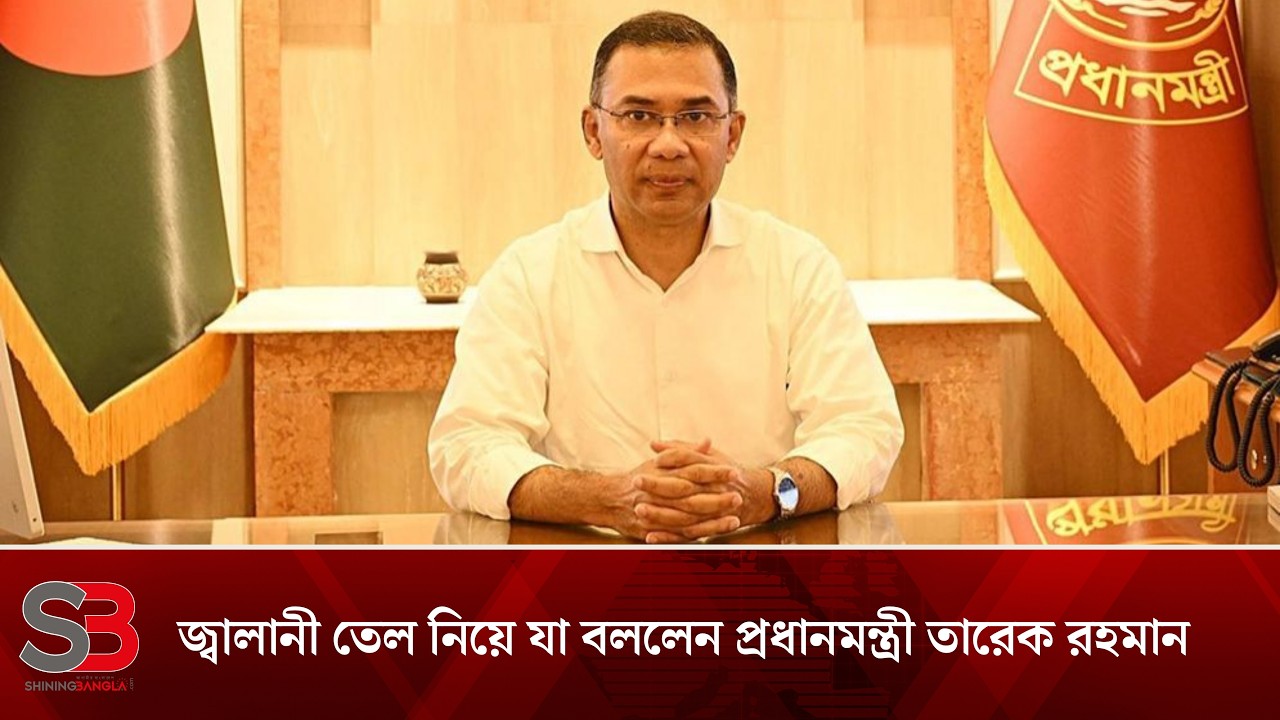 জ্বালানী তেল নিয়ে যা বললেন প্রধানমন্ত্রী তারেক রহমান