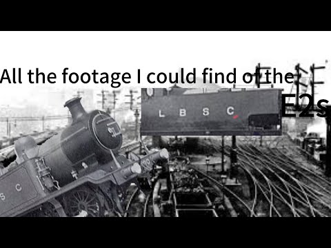 All the Footage I’ve found of the LBSCR E2’s!