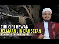 Ciri - Ciri Hewan Jelmaan Jin dan Syaitan || K.Ahmad Imron Rosyidi