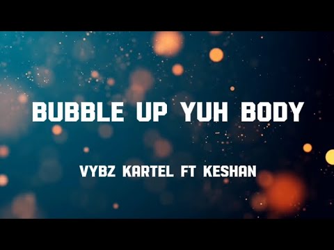 Vybz kartel ft Keshan - Bubble up yuh body lyrics