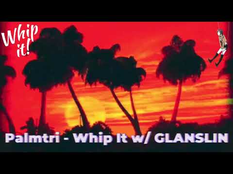 palmtri - Whip It w/ GLANSLIN