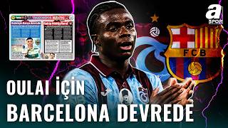 Barcelona, Trabzonsporlu Oulai İçin Devreye Girdi