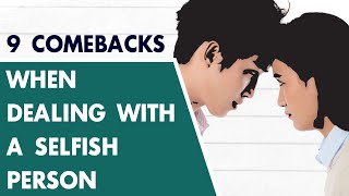 Use These 9 Comebacks When Dealing With A Selfish Person
