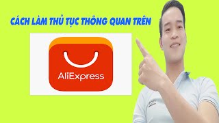 Hướng Dẫn Làm Thủ Tục Thông Quan Trên Aliexpress