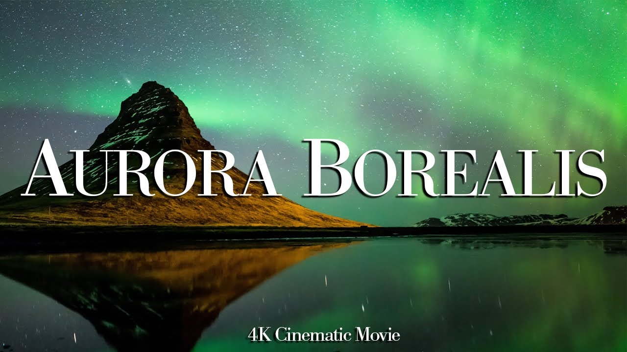 Aurora Borealis — 4K Cinematic Movie with Relaxing Music