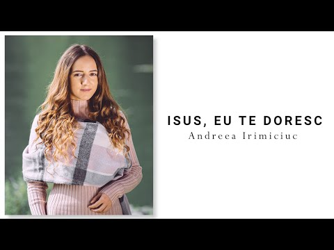Andreea Irimiciuc - Isus, eu Te doresc // Official Lyrics