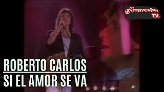 Roberto Carlos  Si El Amor Se Va  Letra