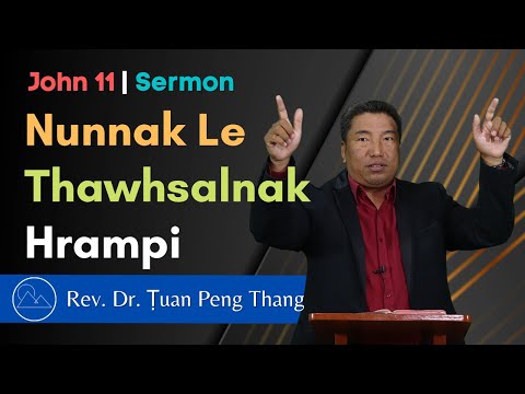 Nunnak Le Thawhsalnak Hrampi - John 11 Sermon || Rev. Dr. Ṭuan Peng Thang