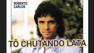Roberto Carlos - Tô Chutando Lata