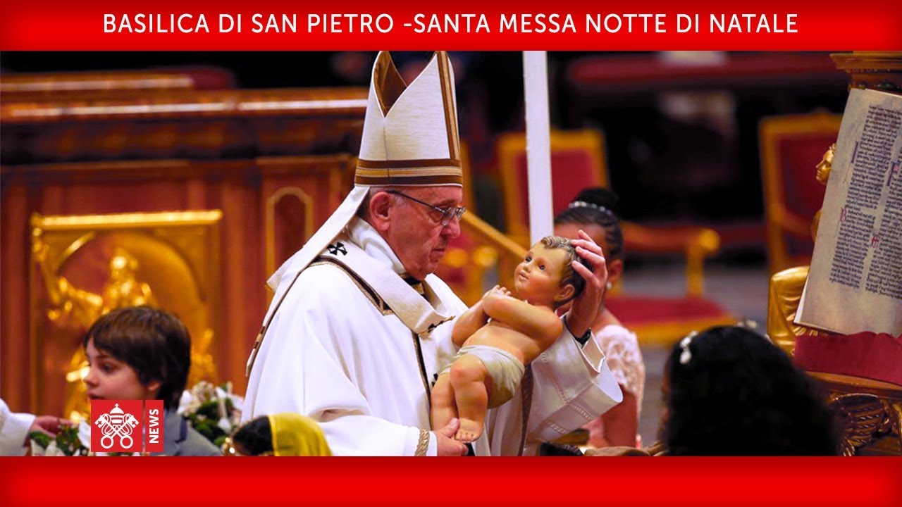 Papa Francesco - Basilica di San Pietro - Santa Messa Notte di Natale 2018-12-24