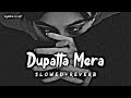 Dupatta Mera (Audio) Mujhe Kucch Kehna Hai | Slowed And Reverbed ♥️