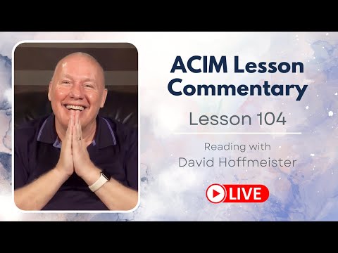 A Course in Miracles Lesson 104 Live Reading and Text with David Hoffmeister