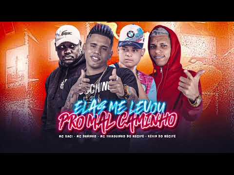 ELAS ME LEVOU PRO MAL CAMINHO MC DANINHO KEVIN DO RECIFE MC THIAGUINHO DO RECIFE MC SACI