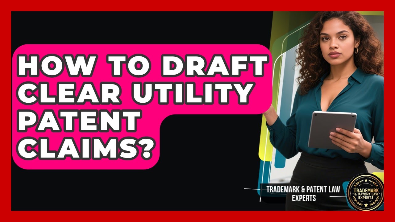 How To Draft Clear Utility Patent Claims? - Trademark and Patent Law Experts