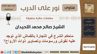 صورة ماحكم الشرع في التجارة بالقماش الذي توجد عليه نقوش ورسومات وتصاوير ذوات الأرواح؟ الشيخ صالح اللحيدان