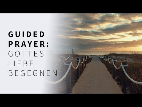 Guided Prayer | Deutsch - Gottes Liebe begegnen | Epheser 3:17-19