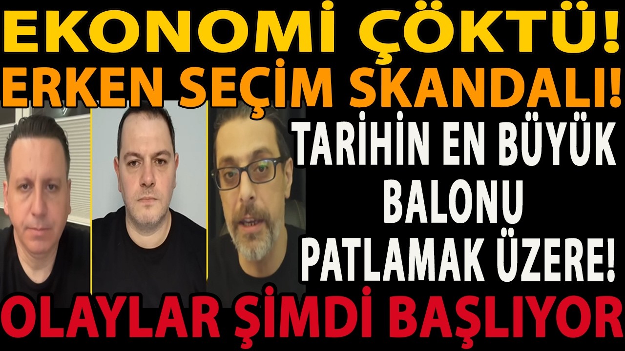 EKONOMİ ÇÖKTÜ! ERKEN SEÇİM SKANDALI! TARİHİN EN BÜYÜK BALONU PATLAMAK ÜZERE! OLAYLAR ŞİMDİ BAŞLIYOR