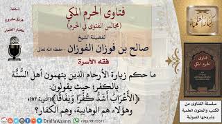 ما حكم زيارة الأرحام الذين يتهمون أهل السُّنَّة بالكفر مستدلين بقوله : (الأعراف أشد كفرا ونفاق)؟