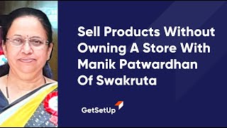 Sell Products Without Owning A Store With Manik Patwardhan Of Swakruta