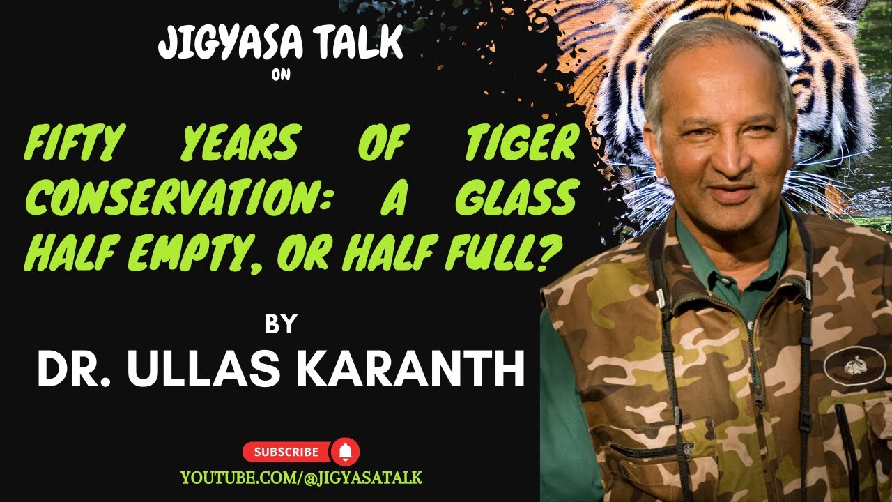 Fifty years of Tiger Conservation: A glass half empty, or half full? by Dr. Ullas Karanth