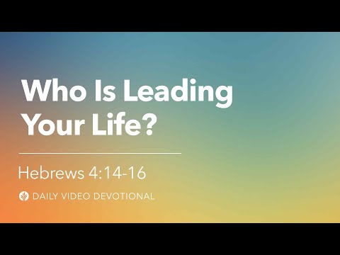 Who is Leading Your Life? | Hebrews 4:14-16 | Our Daily Bread Video Devotional