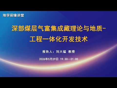 刘大锰（中国地质大学 （北京））：深部煤层气富集成藏理论与地质-工程一体化开发技术 | 地学前缘讲堂