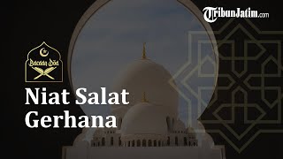 Bacaan Niat Salat Gerhana atau Salat Kusuf