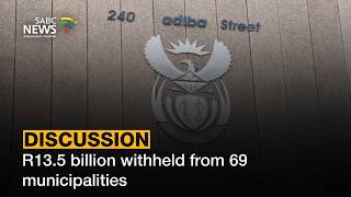 Discussion | R13.5 billion withheld from 69 municipalities