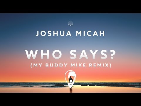 Joshua Micah - Who Says? (My Buddy Mike Remix)