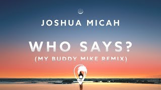 Joshua Micah - Who Says? (My Buddy Mike Remix)