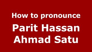 How to pronounce Parit Hassan Ahmad Satu