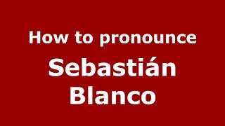 How to pronounce Sebastián Blanco