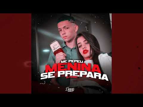MC Pepeu - Menina Se Prepara (DJ SWAT)