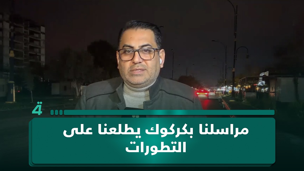 فيديو | من كركوك يضعنا مراسلُ الرابعة مهند التميمي في صورة آخر التطورات والمستجدات الحاصلة في المحافظة